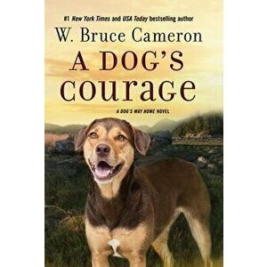 A Dog's Courage: A Dog's Way Home Novel, Hardcover - W. Bruce Cameron imagine
