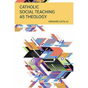 Catholic Social Teaching as Theology, Paperback - Gr goire Catta imagine