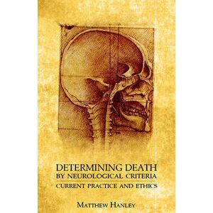 Determining Death by Neurological Criteria: Current Practice and Ethics, Paperback - Matthew Hanley imagine