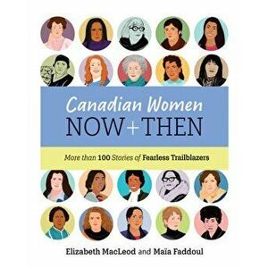 Canadian Women Now and Then: More Than 100 Stories of Fearless Trailblazers, Hardcover - Elizabeth MacLeod imagine