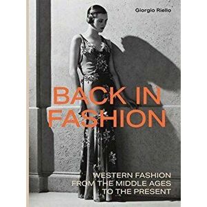 Back in Fashion: Western Fashion from the Middle Ages to the Present, Hardcover - Giorgio Riello imagine