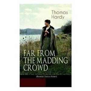 FAR FROM THE MADDING CROWD (British Classics Series): Historical Romance Novel, Paperback - Thomas Hardy imagine