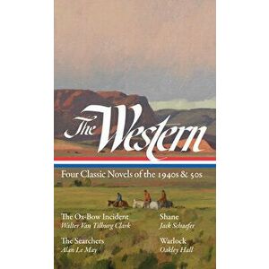 The Western: Four Classic Novels of the 1940s & 50s (Loa #331): The Ox-Bow Incident / Shane / The Searchers / Warlock - Ron Hansen imagine