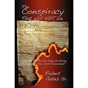 The Conspiracy That Will Not Die: How the Rothschild Cabal Is Driving America Into One World Government, Paperback - Sr. Robert Gates imagine