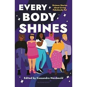 Every Body Shines: Sixteen Stories about Living Fabulously Fat, Hardcover - Cassandra Newbould imagine