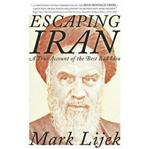 Escaping Iran: A True Account of the Best Bad Idea, Paperback - Mark Lijek imagine