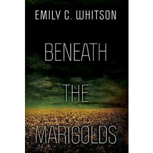 Beneath the Marigolds, Hardcover - Emily C. Whitson imagine