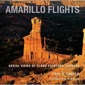 Amarillo Flights: Aerial Views of Llano Estacado Country, Hardcover - Paul V. Chaplo imagine
