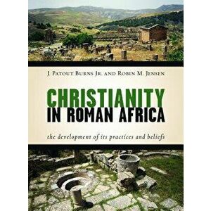 Christianity in Roman Africa: The Development of Its Practices and Beliefs, Hardcover - J. Patout Burns imagine