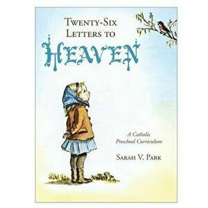 Twenty-Six Letters to Heaven: A Catholic Preschool Curriculum, Paperback - Sarah V. Park imagine