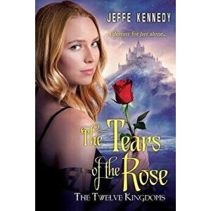The Twelve Kingdoms: The Tears of the Rose, Paperback - Jeffe Kennedy imagine