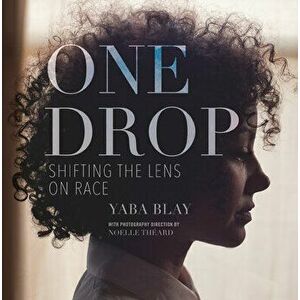 One Drop: Shifting the Lens on Race, Hardcover - Yaba Blay imagine