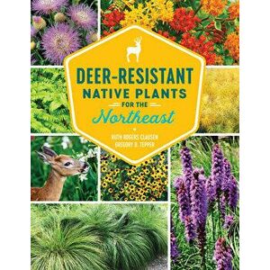 Deer-Resistant Native Plants for the Northeast, Paperback - Ruth Rogers Clausen imagine