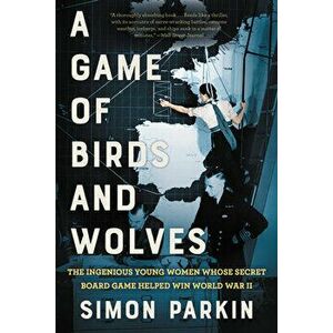 A Game of Birds and Wolves: The Ingenious Young Women Whose Secret Board Game Helped Win World War II, Paperback - Simon Parkin imagine