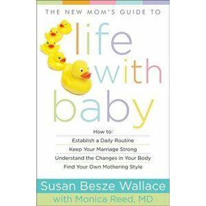 New Mom's Guide to Life with Baby, Paperback - Susan Besze Wallace imagine