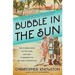 Bubble in the Sun: The Florida Boom of the 1920s and How It Brought on the Great Depression, Paperback - Christopher Knowlton imagine