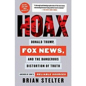 Hoax: Donald Trump, Fox News, and the Dangerous Distortion of Truth, Paperback - Brian Stelter imagine