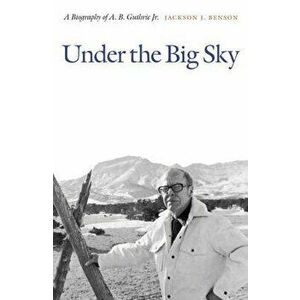 Under the Big Sky: A Biography of A. B. Guthrie Jr., Paperback - Jackson J. Benson imagine
