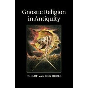 Gnostic Religion in Antiquity, Paperback - Roelof Van Den Broek imagine