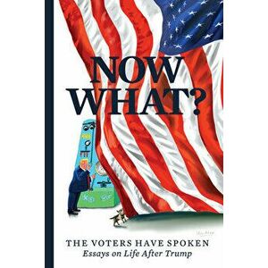 Now What?: The Voters Have Spoken--Essays on Life After Trump, Paperback - Mary C. Curtis imagine