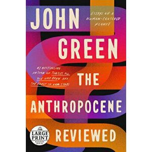 The Anthropocene Reviewed: Essays on a Human-Centered Planet, Paperback - John Green imagine