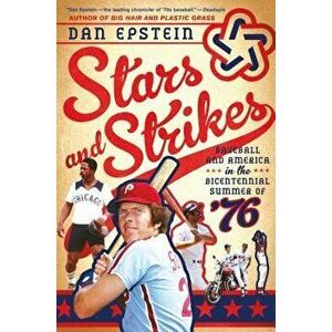 Stars and Strikes: Baseball and America in the Bicentennial Summer of '76, Paperback - Dan Epstein imagine