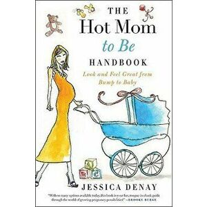 Hot Mom to Be Hdbk PB, Paperback - Jessica Denay imagine