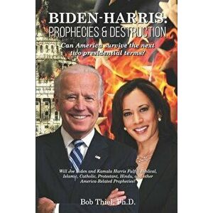 Biden-Harris: Prophecies & Destruction: Can America survive the next two presidential terms?, Paperback - Bob Thiel imagine