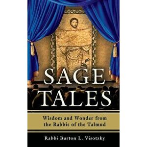 Sage Tales: Wisdom and Wonder from the Rabbis of the Talmud, Hardcover - Rabbi Burton L. Visotzky imagine