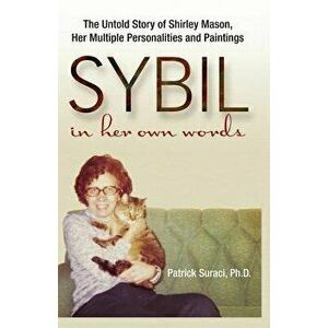 Sybil in Her Own Words: The Untold Story of Shirley Mason, Her Multiple Personalities and Paintings, Paperback - Patrick Suraci imagine