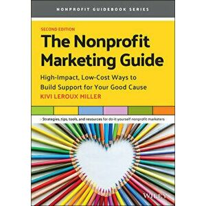 The Nonprofit Marketing Guide: High-Impact, Low-Cost Ways to Build Support for Your Good Cause, Paperback - Kivi LeRoux Miller imagine