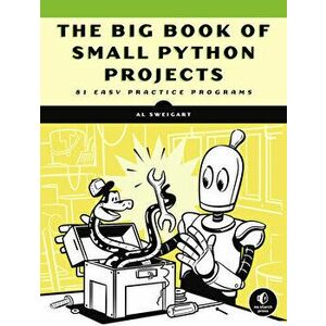 The Big Book of Small Python Projects: 81 Easy Practice Programs, Paperback - Al Sweigart imagine