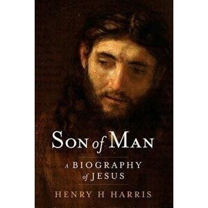 Son of Man: A Biography of Jesus, Paperback - Henry H. Harris imagine