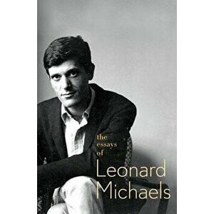 The Essays of Leonard Michaels, Paperback - Leonard Michaels imagine