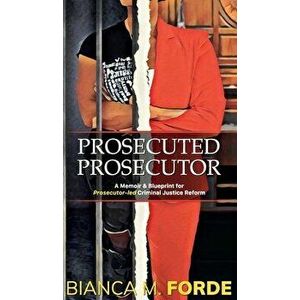 Prosecuted Prosecutor: A Memoir & Blueprint for Prosecutor-led Criminal Justice Reform, Hardcover - *** imagine