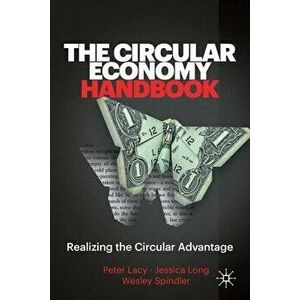 The Circular Economy Handbook: Realizing the Circular Advantage, Paperback - Peter Lacy imagine