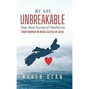 We Are Unbreakable: Raw, Real Stories of Resilience: From Women in Nova Scotia in 2020, Hardcover - Karen Dean imagine