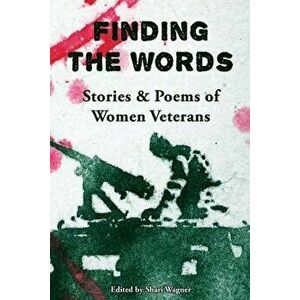 Finding the Words: Stories and Poems of Women Veterans, Paperback - Shari Wagner imagine