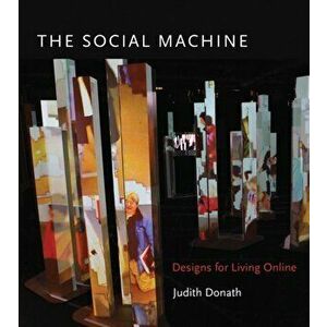 The Social Machine: Designs for Living Online, Hardcover - Judith Donath imagine