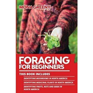 Foraging For Beginners: This book includes: Identifying Mushrooms in North America + Identifying Medicinal Plants in North America + Identifyi - Mona imagine