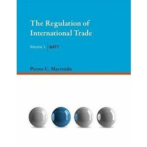 The Regulation of International Trade, Volume 1: GATT, Hardcover - Petros C. Mavroidis imagine