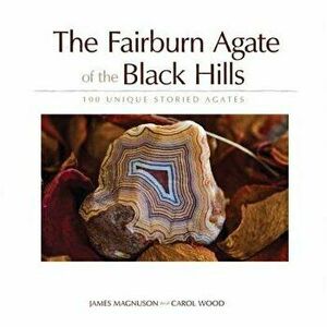 The Fairburn Agate of the Black Hills: 100 Unique Storied Agates, Paperback - Jim Magnuson imagine