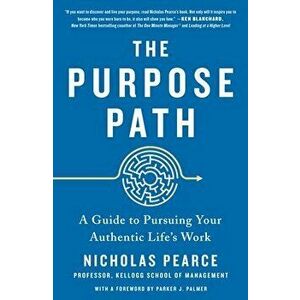 The Purpose Path: A Guide to Pursuing Your Authentic Life's Work, Paperback - Nicholas Pearce imagine