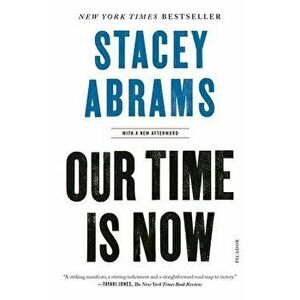Our Time Is Now: Power, Purpose, and the Fight for a Fair America, Paperback - Stacey Abrams imagine