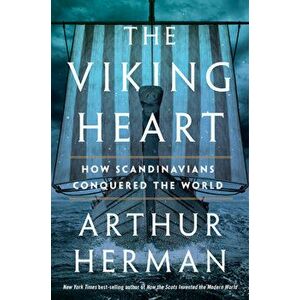 The Viking Heart: How Scandinavians Conquered the World, Hardcover - Arthur Herman imagine