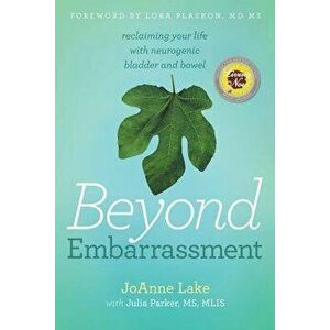 Beyond Embarrassment: reclaiming your life with neurogenic bladder and bowel, Paperback - Joanne S. Lake imagine