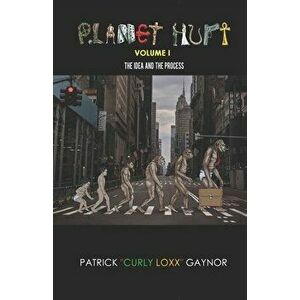 Planet Hurt Volume One: The Idea & The Process, Paperback - Patrick 'curly Loxx' Gaynor imagine