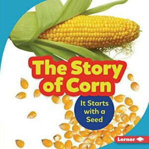 The Story of Corn: It Starts with a Seed, Library Binding - Robin Nelson imagine