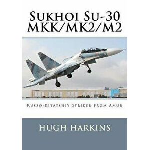 Sukhoi Su-30 MKK/MK2/M2: Russo-Kitayshiy Striker from Amur, Paperback - Hugh Harkins imagine