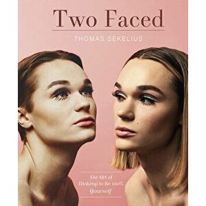 Two Faced: The Art of Makeup to Be 100% Yourself, Hardcover - Thomas Sekelius imagine